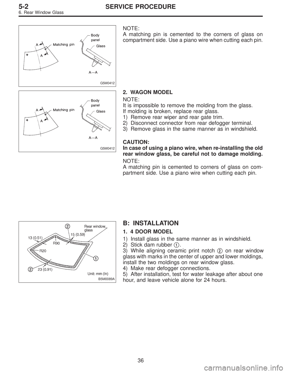 SUBARU LEGACY 1997  Service Repair Manual G5M0412
NOTE:
A matching pin is cemented to the corners of glass on
compartment side. Use a piano wire when cutting each pin.
G5M0412
2. WAGON MODEL
NOTE:
It is impossible to remove the molding from t