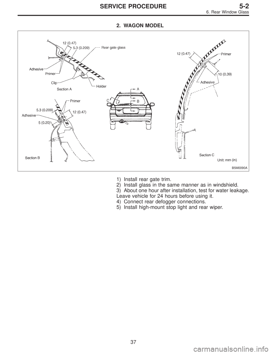 SUBARU LEGACY 1997  Service Repair Manual 2. WAGON MODEL
B5M0090A
1) Install rear gate trim.
2) Install glass in the same manner as in windshield.
3) About one hour after installation, test for water leakage.
Leave vehicle for 24 hours before