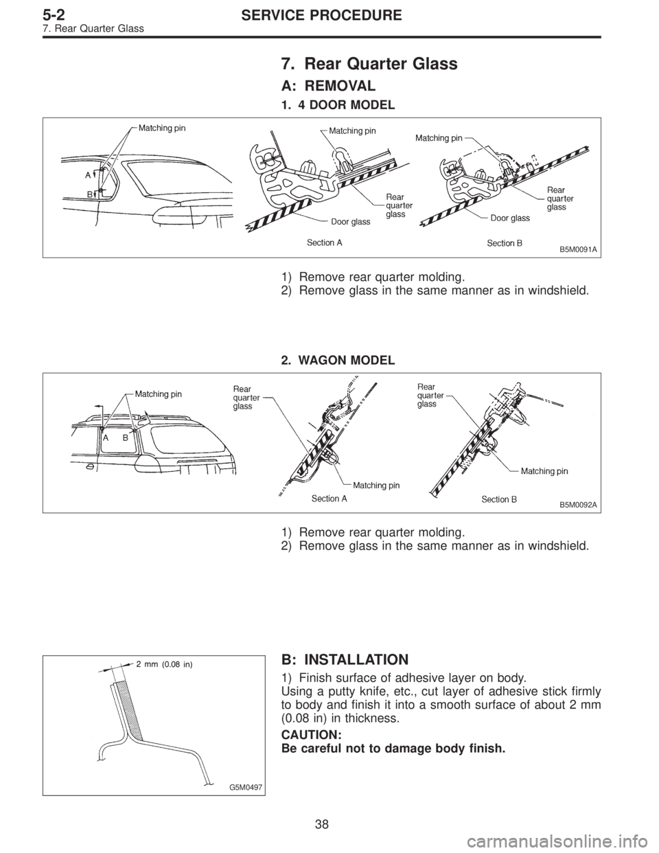 SUBARU LEGACY 1997  Service Repair Manual 7. Rear Quarter Glass
A: REMOVAL
1. 4 DOOR MODEL
B5M0091A
1) Remove rear quarter molding.
2) Remove glass in the same manner as in windshield.
2. WAGON MODEL
B5M0092A
1) Remove rear quarter molding.
2