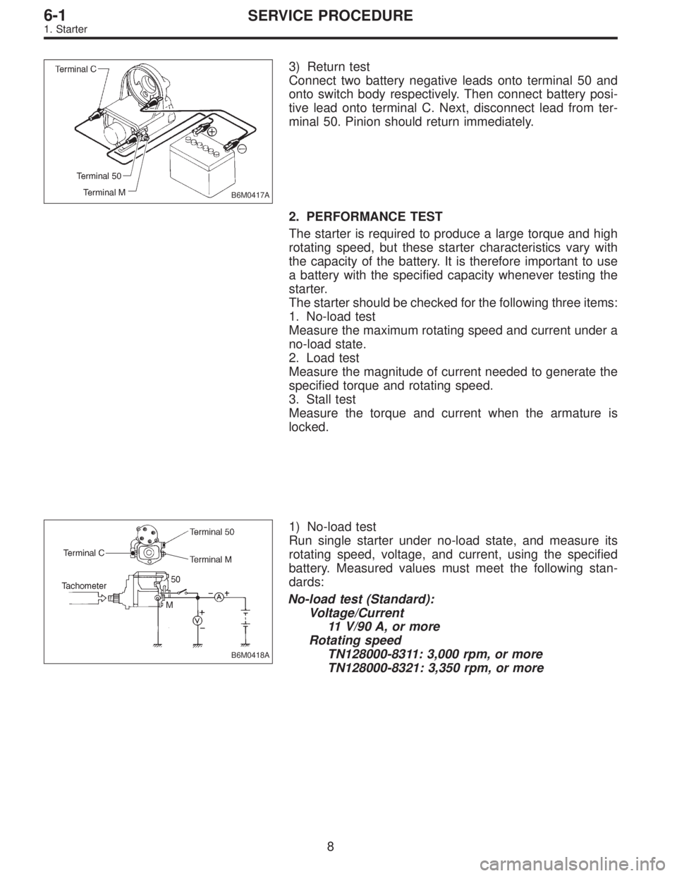 SUBARU LEGACY 1997  Service Repair Manual B6M0417A
3) Return test
Connect two battery negative leads onto terminal 50 and
onto switch body respectively. Then connect battery posi-
tive lead onto terminal C. Next, disconnect lead from ter-
min