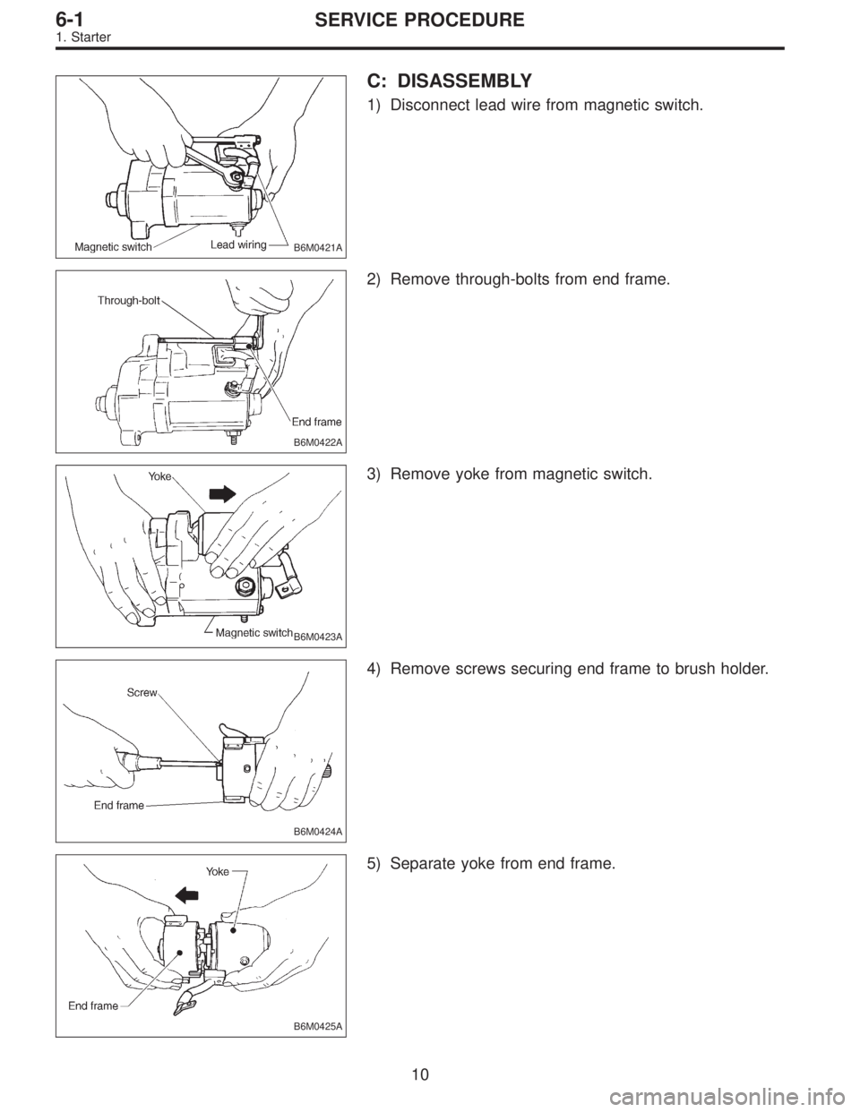 SUBARU LEGACY 1997  Service Repair Manual B6M0421A
C: DISASSEMBLY
1) Disconnect lead wire from magnetic switch.
B6M0422A
2) Remove through-bolts from end frame.
B6M0423A
3) Remove yoke from magnetic switch.
B6M0424A
4) Remove screws securing 