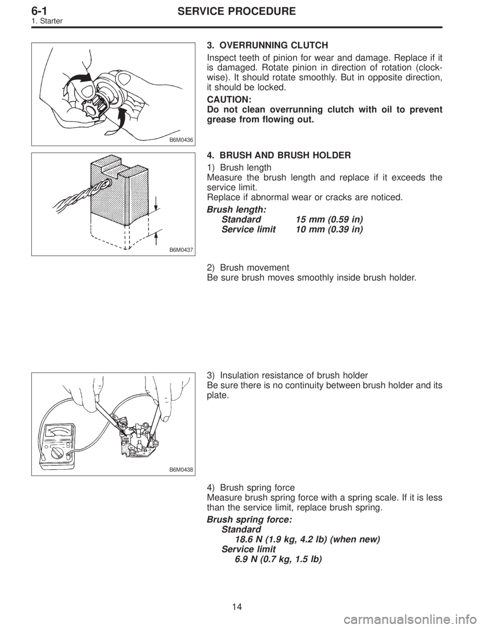 SUBARU LEGACY 1997  Service Repair Manual B6M0436
3. OVERRUNNING CLUTCH
Inspect teeth of pinion for wear and damage. Replace if it
is damaged. Rotate pinion in direction of rotation (clock-
wise). It should rotate smoothly. But in opposite di