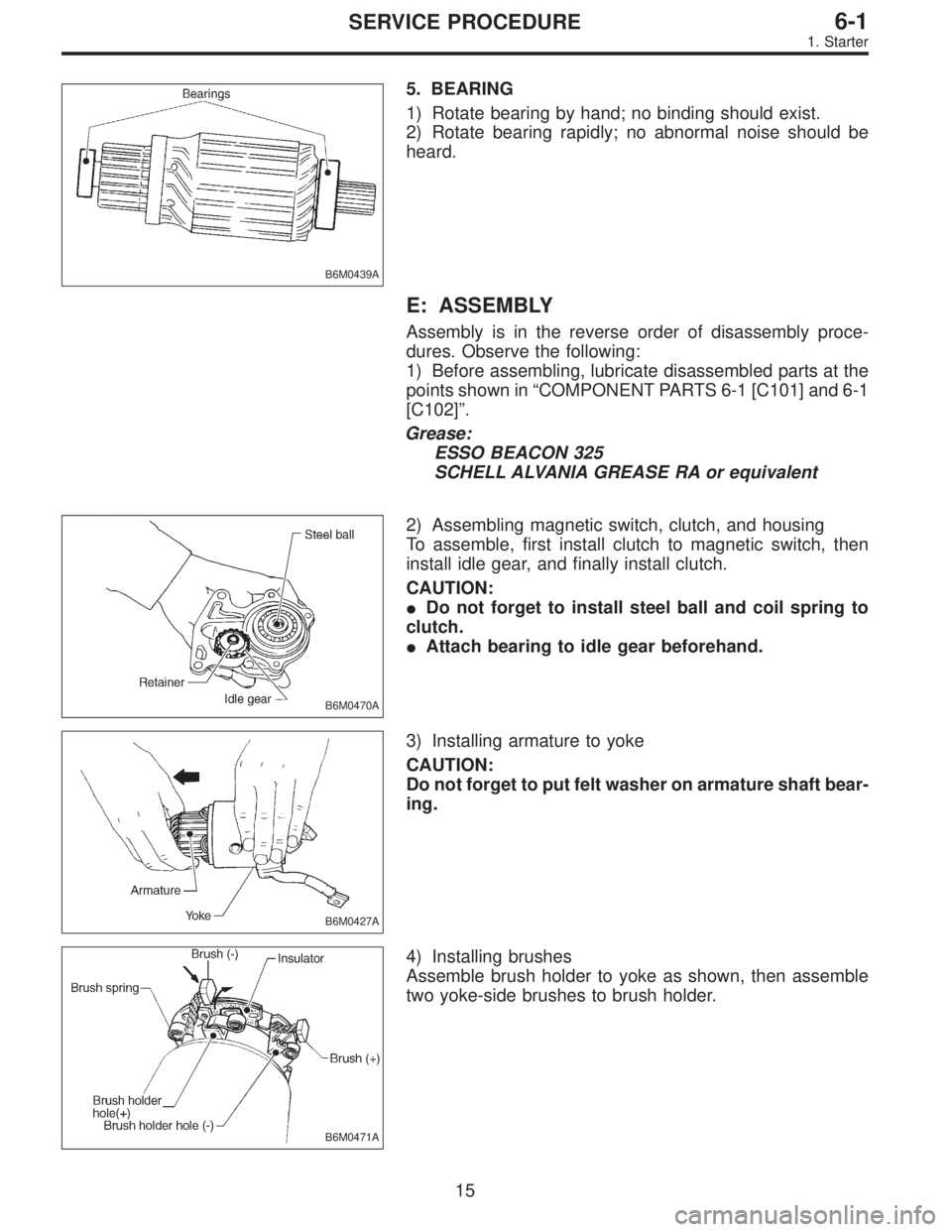 SUBARU LEGACY 1997  Service Repair Manual B6M0439A
5. BEARING
1) Rotate bearing by hand; no binding should exist.
2) Rotate bearing rapidly; no abnormal noise should be
heard.
E: ASSEMBLY
Assembly is in the reverse order of disassembly proce-