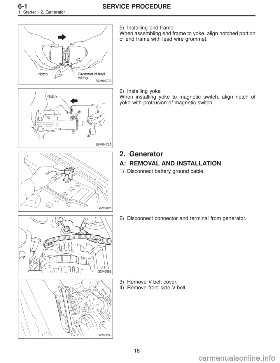 SUBARU LEGACY 1997  Service Repair Manual B6M0472A
5) Installing end frame
When assembling end frame to yoke, align notched portion
of end frame with lead wire grommet.
B6M0473A
6) Installing yoke
When installing yoke to magnetic switch, alig