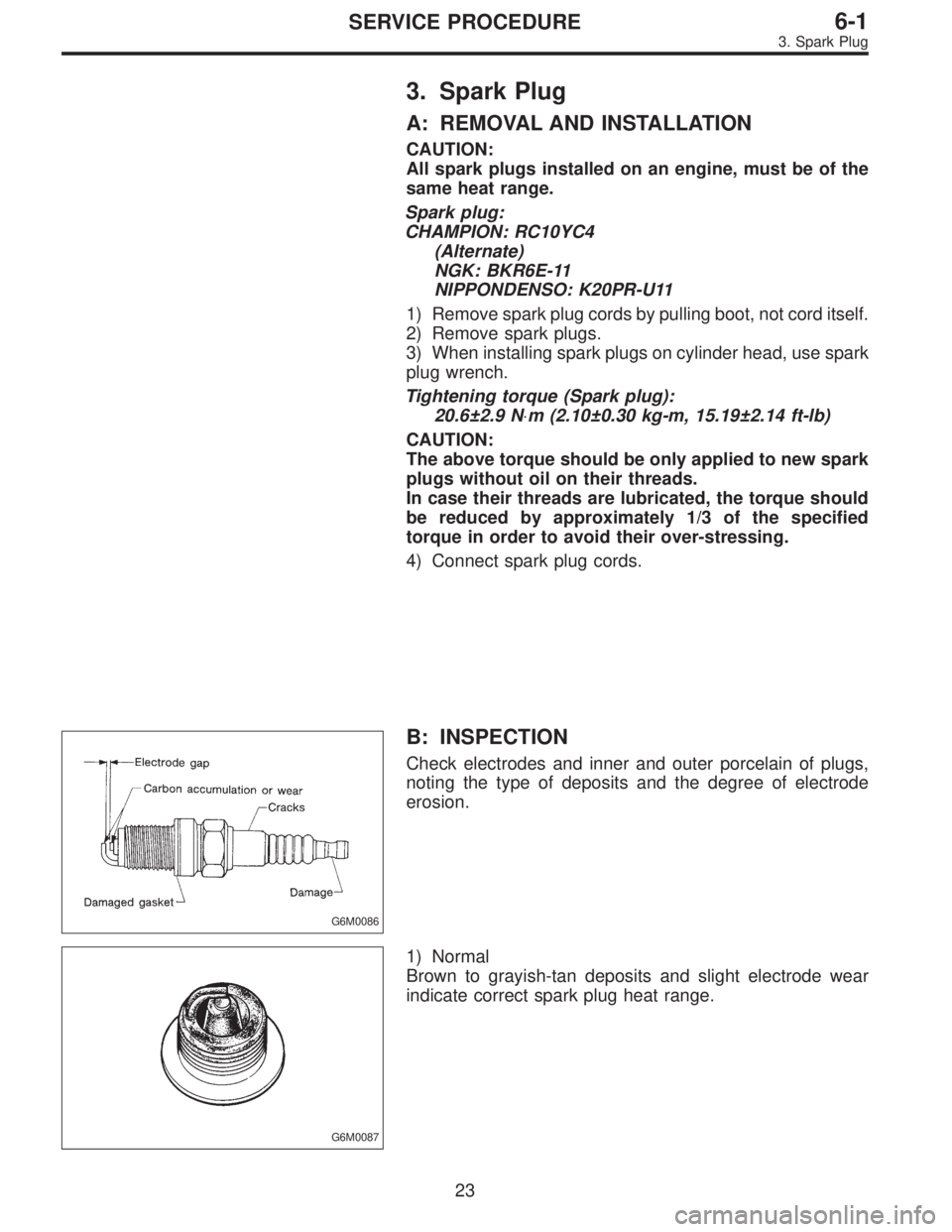 SUBARU LEGACY 1997  Service Repair Manual 3. Spark Plug
A: REMOVAL AND INSTALLATION
CAUTION:
All spark plugs installed on an engine, must be of the
same heat range.
Spark plug:
CHAMPION: RC10YC4
(Alternate)
NGK: BKR6E-11
NIPPONDENSO: K20PR-U1