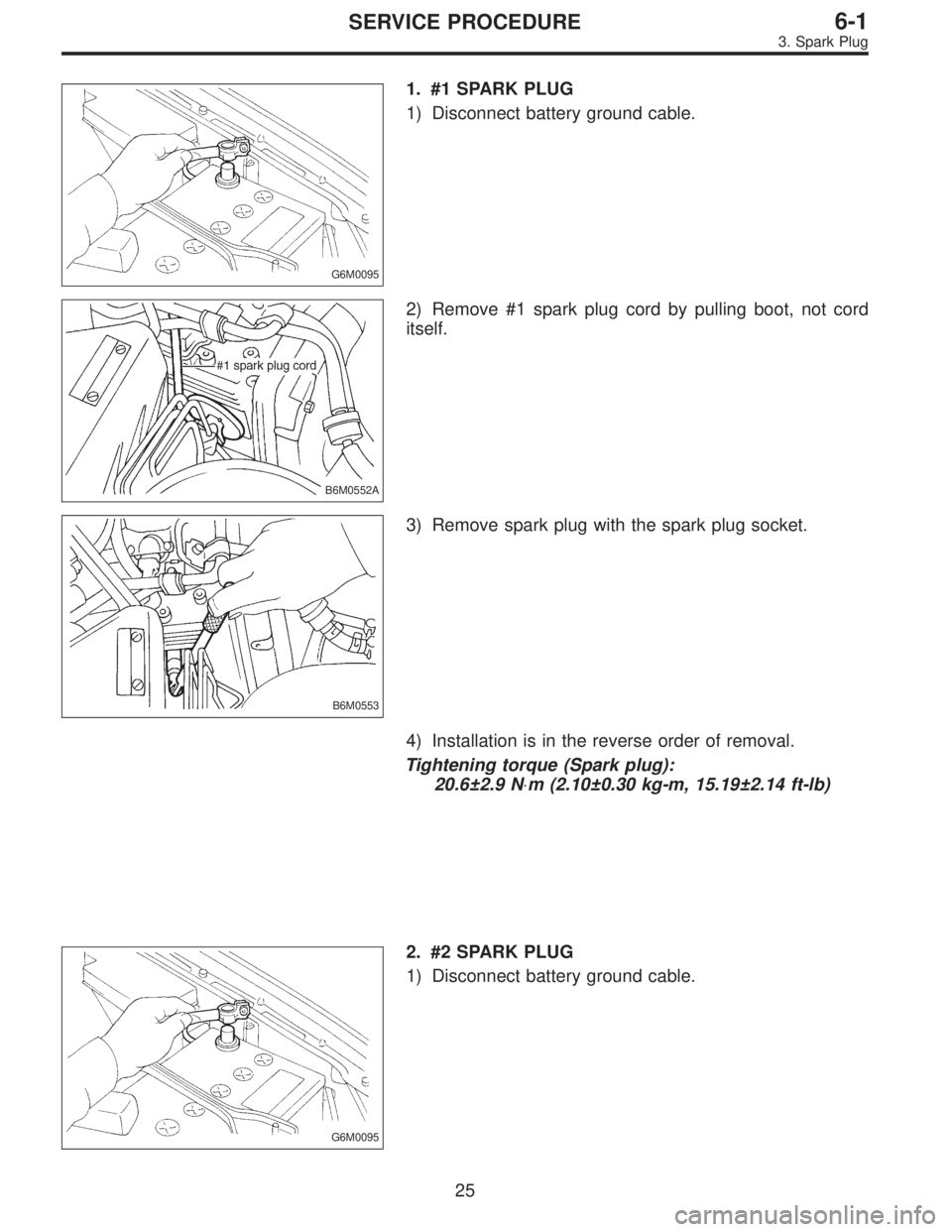 SUBARU LEGACY 1997  Service Repair Manual G6M0095
1. #1 SPARK PLUG
1) Disconnect battery ground cable.
B6M0552A
2) Remove #1 spark plug cord by pulling boot, not cord
itself.
B6M0553
3) Remove spark plug with the spark plug socket.
4) Install