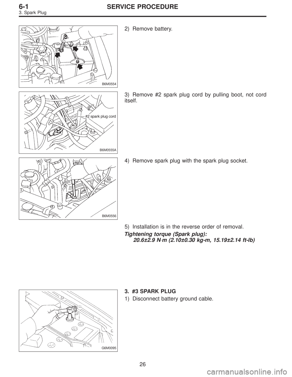 SUBARU LEGACY 1997  Service Repair Manual B6M0554
2) Remove battery.
B6M0555A
3) Remove #2 spark plug cord by pulling boot, not cord
itself.
B6M0556
4) Remove spark plug with the spark plug socket.
5) Installation is in the reverse order of r