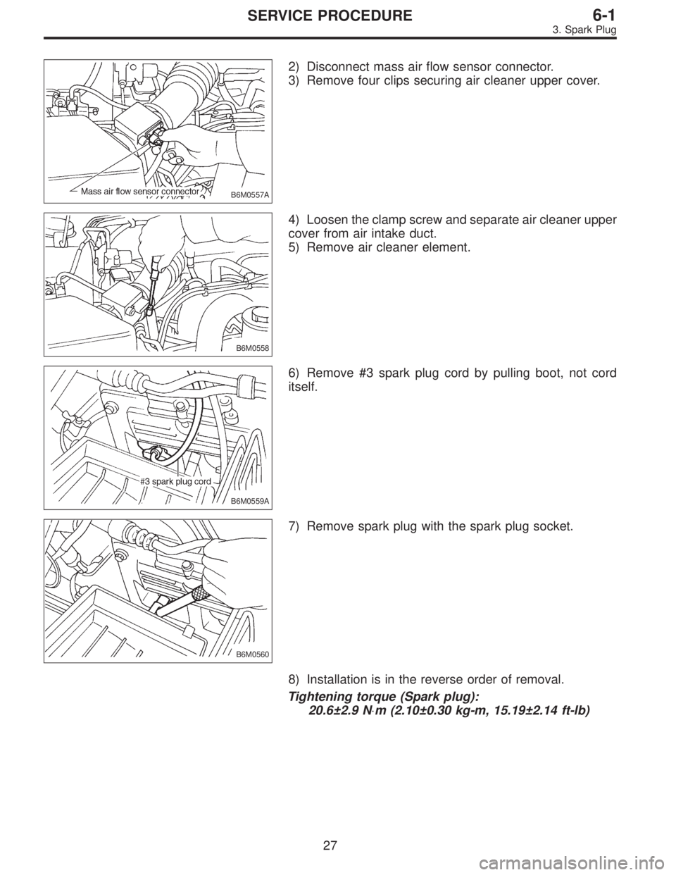 SUBARU LEGACY 1997  Service Repair Manual B6M0557A
2) Disconnect mass air flow sensor connector.
3) Remove four clips securing air cleaner upper cover.
B6M0558
4) Loosen the clamp screw and separate air cleaner upper
cover from air intake duc