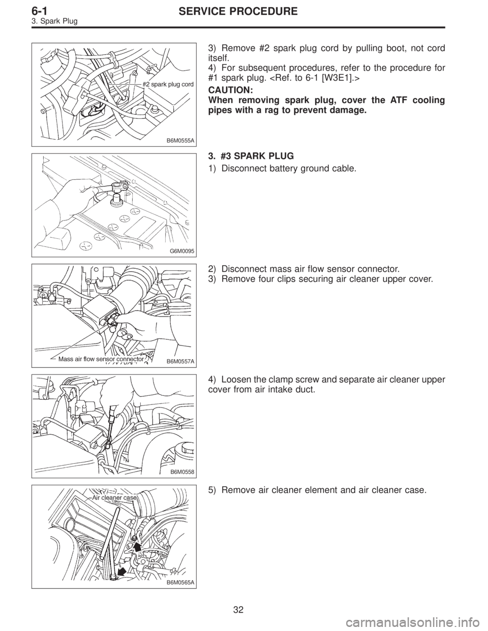 SUBARU LEGACY 1997  Service Repair Manual B6M0555A
3) Remove #2 spark plug cord by pulling boot, not cord
itself.
4) For subsequent procedures, refer to the procedure for
#1 spark plug. <Ref. to 6-1 [W3E1].>
CAUTION:
When removing spark plug,