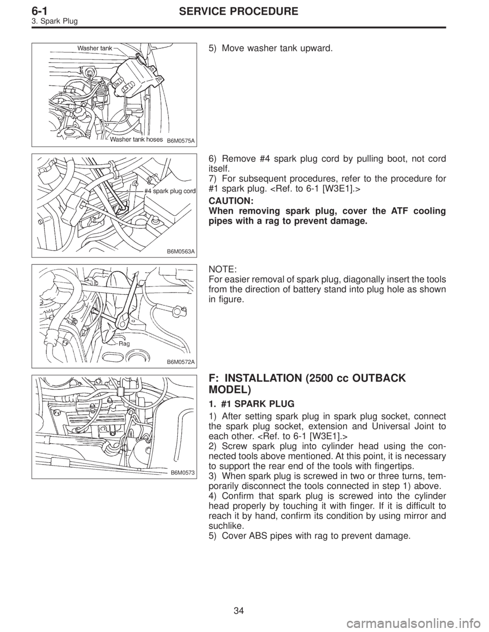 SUBARU LEGACY 1997  Service Repair Manual B6M0575A
5) Move washer tank upward.
B6M0563A
6) Remove #4 spark plug cord by pulling boot, not cord
itself.
7) For subsequent procedures, refer to the procedure for
#1 spark plug. <Ref. to 6-1 [W3E1]