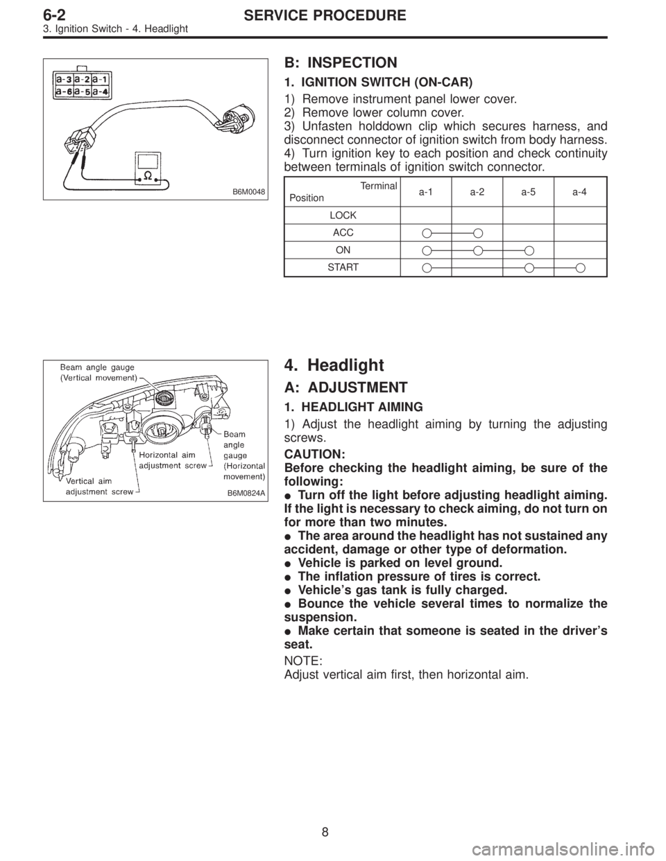 SUBARU LEGACY 1997 Service Repair Manual B6M0048
B: INSPECTION
1. IGNITION SWITCH (ON-CAR)
1) Remove instrument panel lower cover.
2) Remove lower column cover.
3) Unfasten holddown clip which secures harness, and
disconnect connector of ign SUBARU LEGACY 1997 Service Repair Manual B6M0048
B: INSPECTION
1. IGNITION SWITCH (ON-CAR)
1) Remove instrument panel lower cover.
2) Remove lower column cover.
3) Unfasten holddown clip which secures harness, and
disconnect connector of ign