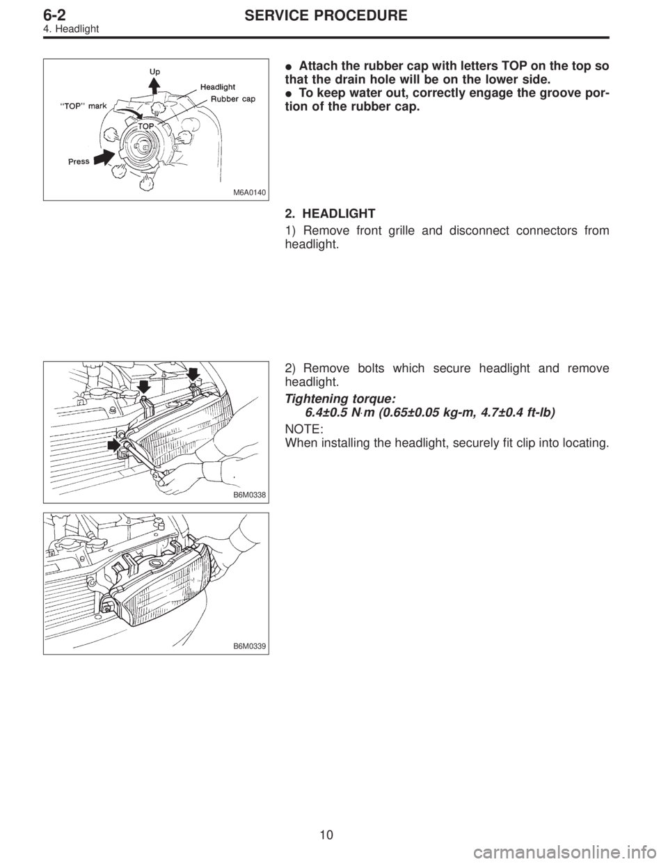 SUBARU LEGACY 1997  Service Repair Manual M6A0140
Attach the rubber cap with letters TOP on the top so
that the drain hole will be on the lower side.
To keep water out, correctly engage the groove por-
tion of the rubber cap.
2. HEADLIGHT
1