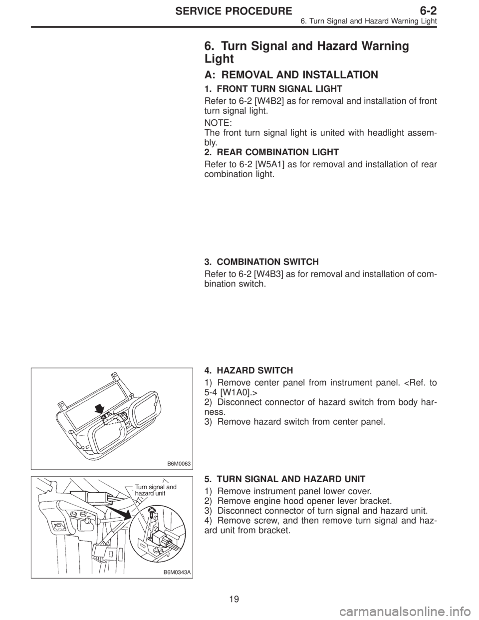 SUBARU LEGACY 1997  Service Repair Manual 6. Turn Signal and Hazard Warning
Light
A: REMOVAL AND INSTALLATION
1. FRONT TURN SIGNAL LIGHT
Refer to 6-2 [W4B2] as for removal and installation of front
turn signal light.
NOTE:
The front turn sign