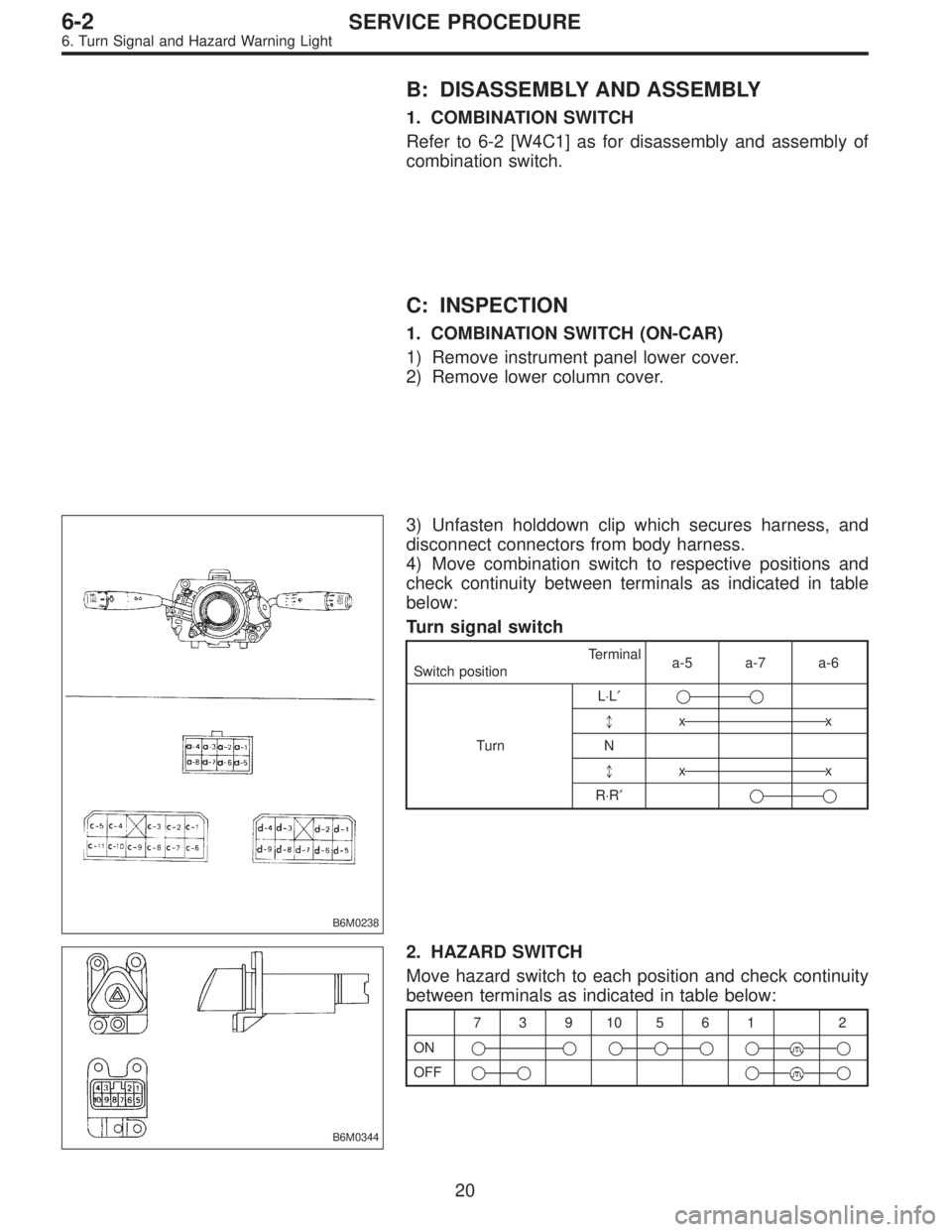 SUBARU LEGACY 1997  Service Repair Manual B: DISASSEMBLY AND ASSEMBLY
1. COMBINATION SWITCH
Refer to 6-2 [W4C1] as for disassembly and assembly of
combination switch.
C: INSPECTION
1. COMBINATION SWITCH (ON-CAR)
1) Remove instrument panel low