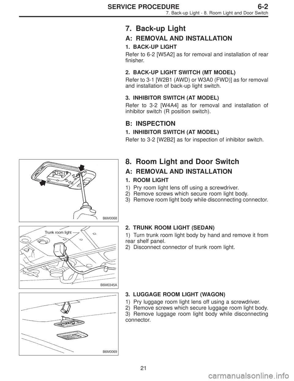 SUBARU LEGACY 1997  Service Repair Manual 7. Back-up Light
A: REMOVAL AND INSTALLATION
1. BACK-UP LIGHT
Refer to 6-2 [W5A2] as for removal and installation of rear
finisher.
2. BACK-UP LIGHT SWITCH (MT MODEL)
Refer to 3-1 [W2B1 (AWD) or W3A0 