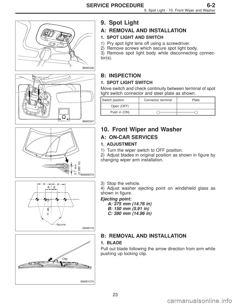 SUBARU LEGACY 1997  Service Repair Manual B6M0346
9. Spot Light
A: REMOVAL AND INSTALLATION
1. SPOT LIGHT AND SWITCH
1) Pry spot light lens off using a screwdriver.
2) Remove screws which secure spot light body.
3) Remove spot light body whil