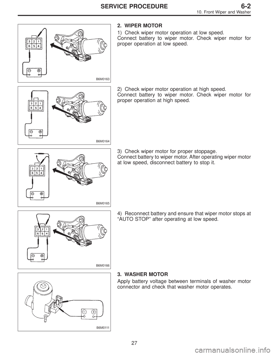 SUBARU LEGACY 1997  Service Repair Manual B6M0163
2. WIPER MOTOR
1) Check wiper motor operation at low speed.
Connect battery to wiper motor. Check wiper motor for
proper operation at low speed.
B6M0164
2) Check wiper motor operation at high 