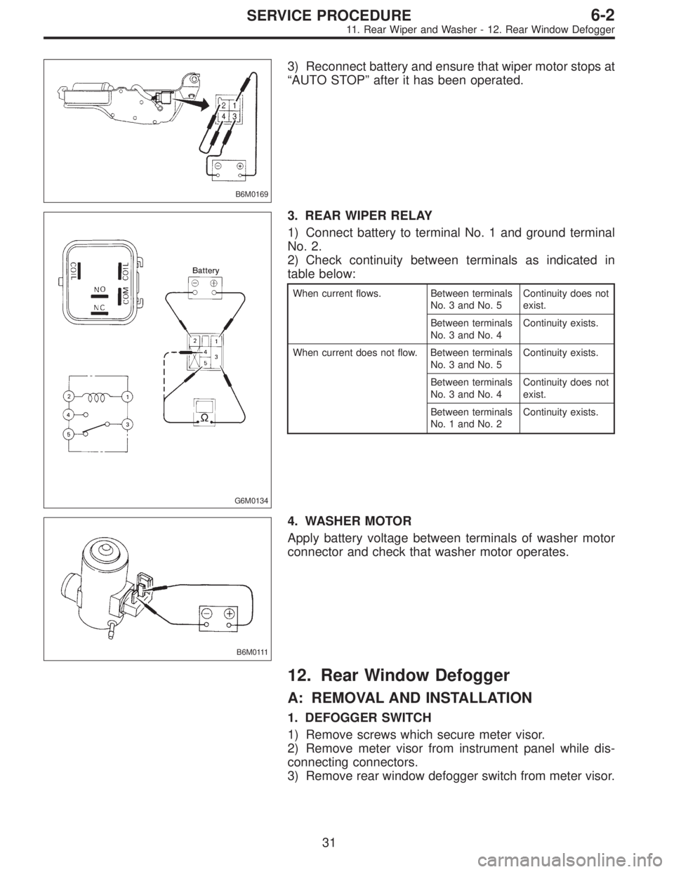 SUBARU LEGACY 1997  Service Repair Manual B6M0169
3) Reconnect battery and ensure that wiper motor stops at
“AUTO STOP”after it has been operated.
G6M0134
3. REAR WIPER RELAY
1) Connect battery to terminal No. 1 and ground terminal
No. 2.
