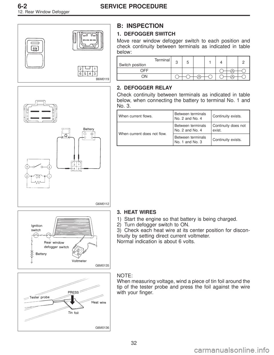 SUBARU LEGACY 1997  Service Repair Manual B6M0119
B: INSPECTION
1. DEFOGGER SWITCH
Move rear window defogger switch to each position and
check continuity between terminals as indicated in table
below:
Terminal
Switch position35 14 2
OFF

ON