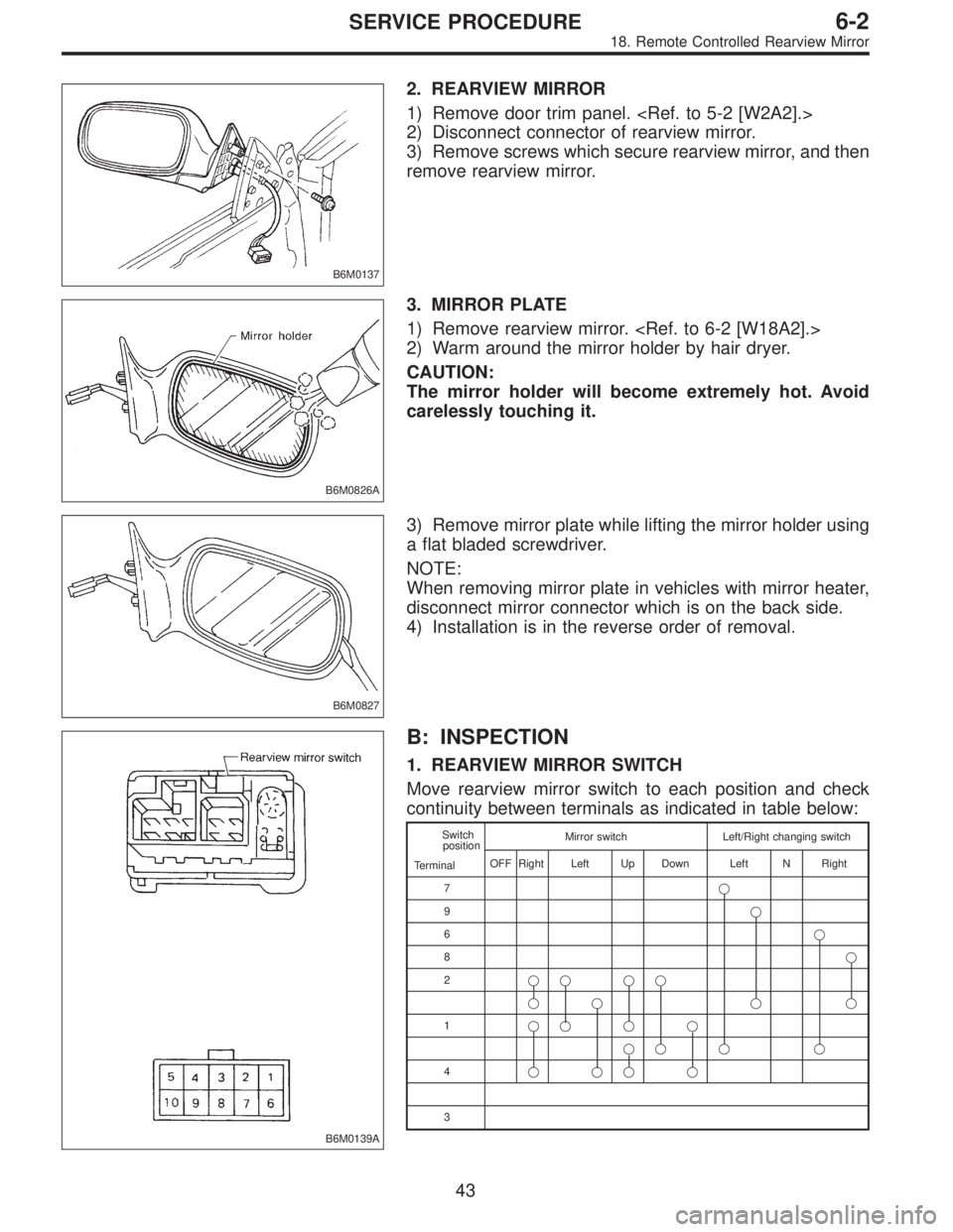 SUBARU LEGACY 1997  Service Repair Manual B6M0137
2. REARVIEW MIRROR
1) Remove door trim panel. <Ref. to 5-2 [W2A2].>
2) Disconnect connector of rearview mirror.
3) Remove screws which secure rearview mirror, and then
remove rearview mirror.
