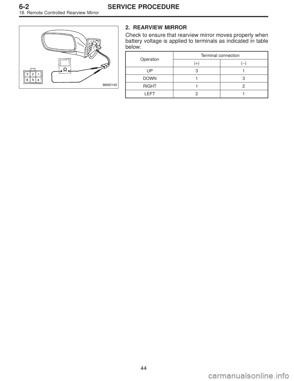 SUBARU LEGACY 1997  Service Repair Manual B6M0140
2. REARVIEW MIRROR
Check to ensure that rearview mirror moves properly when
battery voltage is applied to terminals as indicated in table
below:
OperationTerminal connection
(+) (�)
UP 3 1
DOW