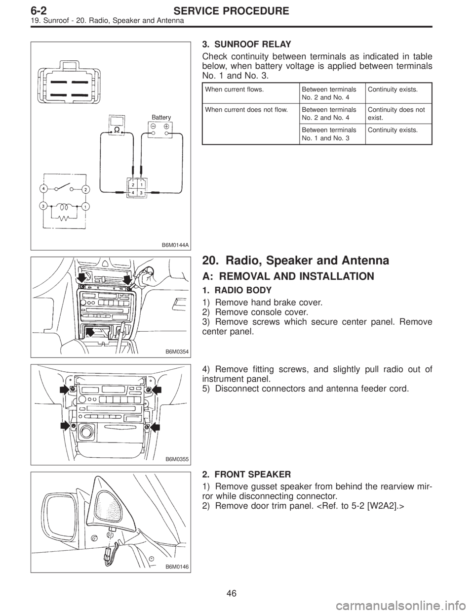 SUBARU LEGACY 1997  Service Repair Manual B6M0144A
3. SUNROOF RELAY
Check continuity between terminals as indicated in table
below, when battery voltage is applied between terminals
No. 1 and No. 3.
When current flows. Between terminals
No. 2
