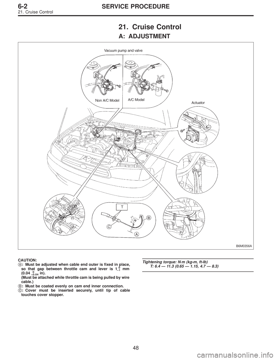 SUBARU LEGACY 1997  Service Repair Manual 21. Cruise Control
A: ADJUSTMENT
B6M0356A
CAUTION:
A: Must be adjusted when cable end outer is fixed in place,
so that gap between throttle cam and lever is 10
�1mm
(0.040
�0.04in).
(Must be attached