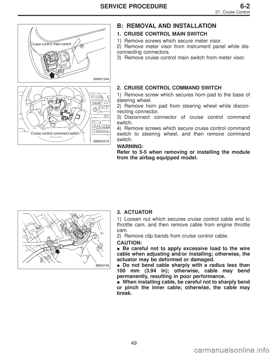 SUBARU LEGACY 1997  Service Repair Manual B6M0154A
B: REMOVAL AND INSTALLATION
1. CRUISE CONTROL MAIN SWITCH
1) Remove screws which secure meter visor.
2) Remove meter visor from instrument panel while dis-
connecting connectors.
3) Remove cr