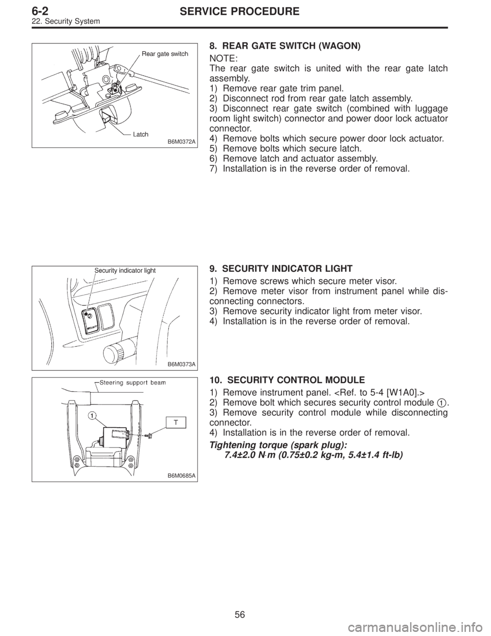 SUBARU LEGACY 1997  Service Repair Manual B6M0372A
8. REAR GATE SWITCH (WAGON)
NOTE:
The rear gate switch is united with the rear gate latch
assembly.
1) Remove rear gate trim panel.
2) Disconnect rod from rear gate latch assembly.
3) Disconn