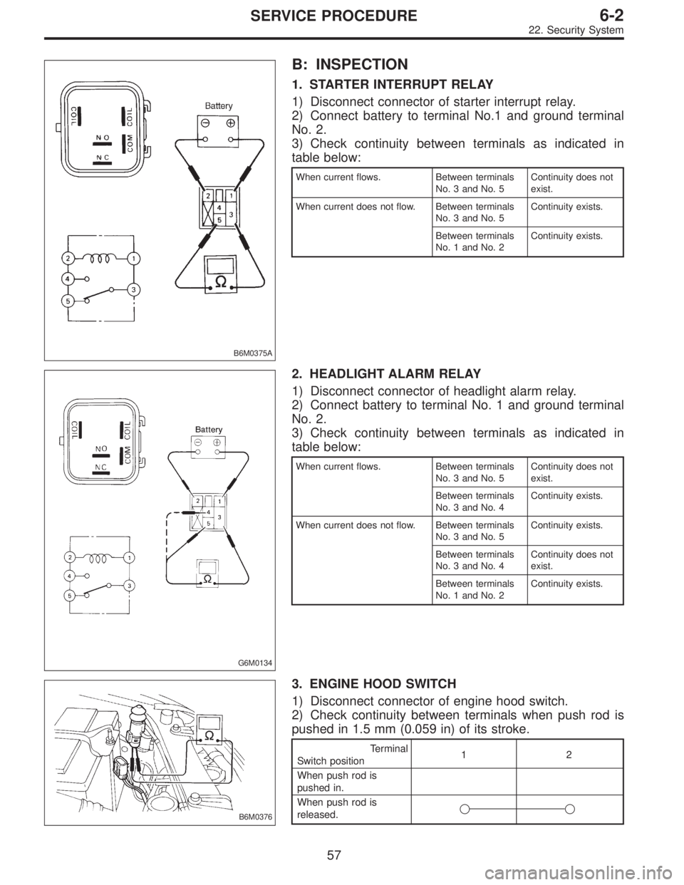 SUBARU LEGACY 1997  Service Repair Manual B6M0375A
B: INSPECTION
1. STARTER INTERRUPT RELAY
1) Disconnect connector of starter interrupt relay.
2) Connect battery to terminal No.1 and ground terminal
No. 2.
3) Check continuity between termina
