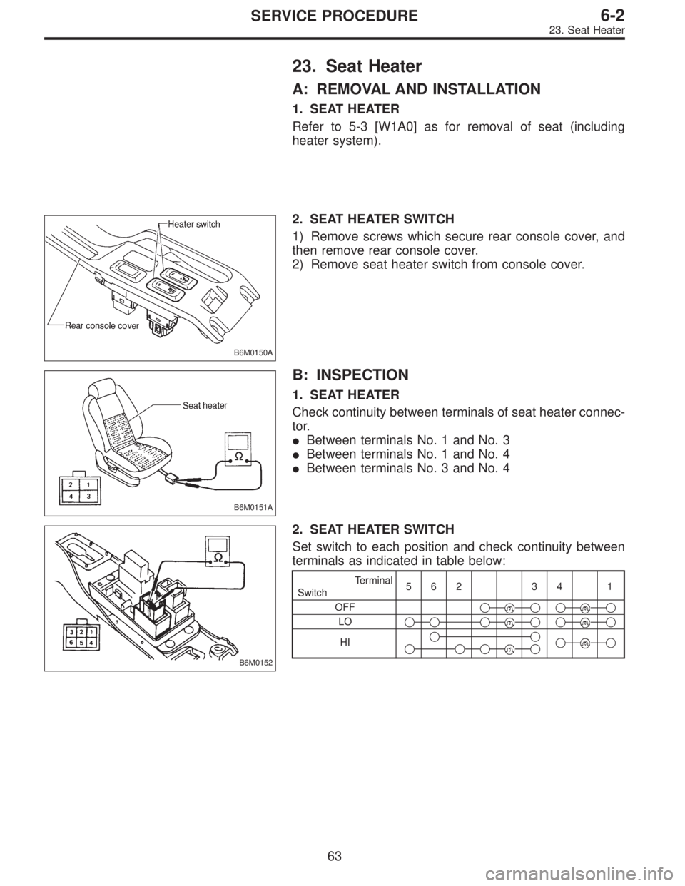 SUBARU LEGACY 1997  Service Repair Manual 23. Seat Heater
A: REMOVAL AND INSTALLATION
1. SEAT HEATER
Refer to 5-3 [W1A0] as for removal of seat (including
heater system).
B6M0150A
2. SEAT HEATER SWITCH
1) Remove screws which secure rear conso