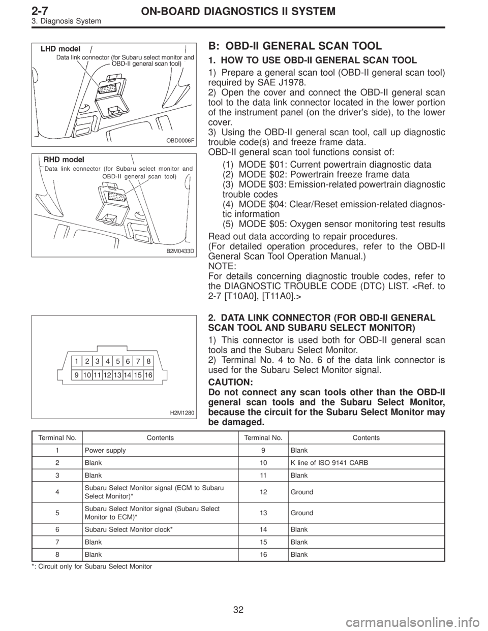SUBARU LEGACY 1997  Service Repair Manual OBD0006F
B2M0433D
B: OBD-II GENERAL SCAN TOOL
1. HOW TO USE OBD-II GENERAL SCAN TOOL
1) Prepare a general scan tool (OBD-II general scan tool)
required by SAE J1978.
2) Open the cover and connect the 