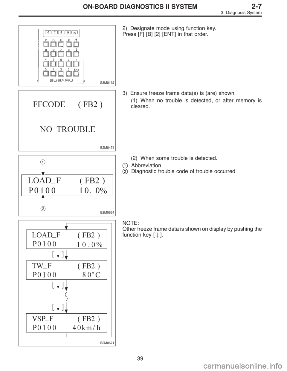 SUBARU LEGACY 1997  Service Repair Manual G3M0152
2) Designate mode using function key.
Press [F] [B] [2] [ENT] in that order.
B2M0474
3) Ensure freeze frame data(s) is (are) shown.
(1) When no trouble is detected, or after memory is
cleared.