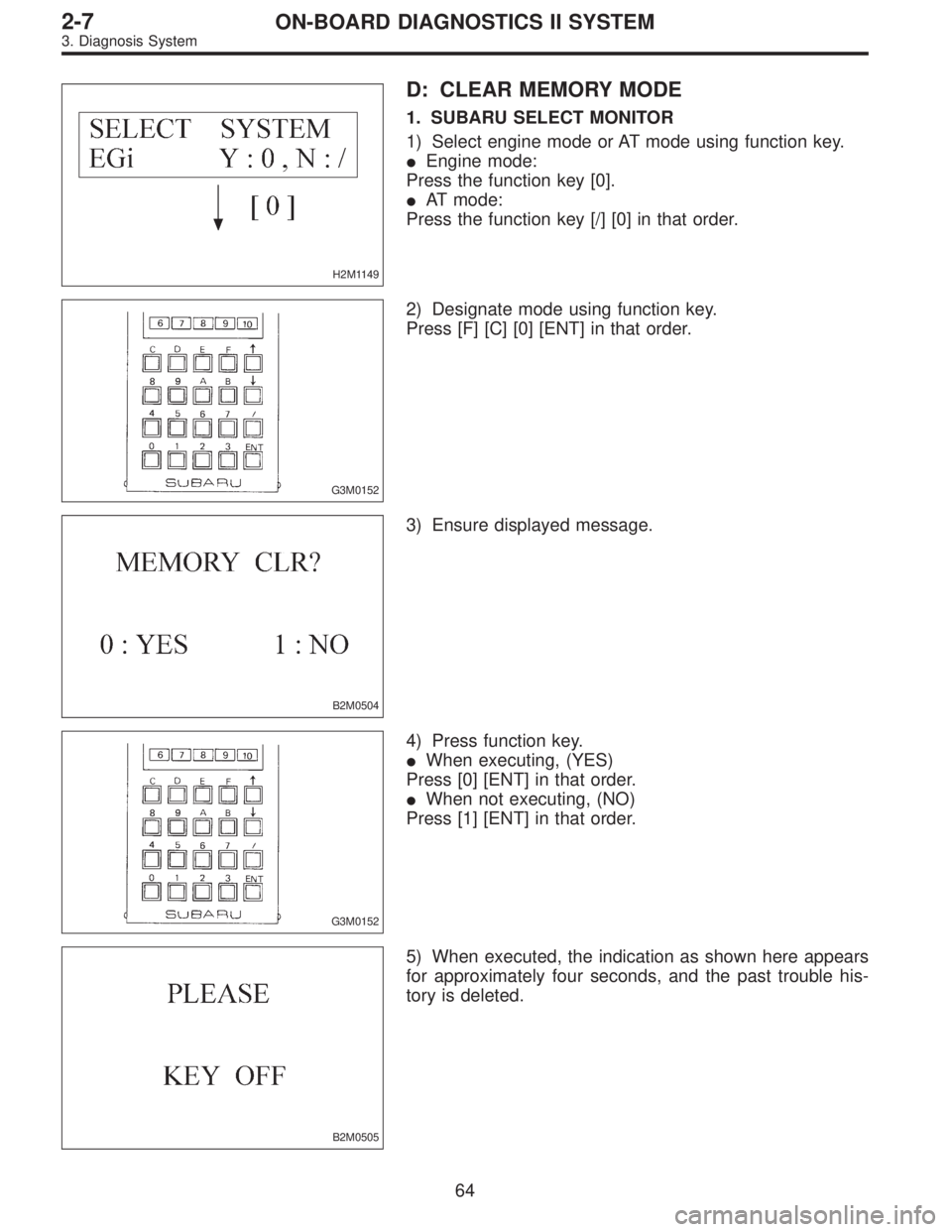 SUBARU LEGACY 1997  Service Repair Manual H2M1149
D: CLEAR MEMORY MODE
1. SUBARU SELECT MONITOR
1) Select engine mode or AT mode using function key.
Engine mode:
Press the function key [0].
AT mode:
Press the function key [/] [0] in that or