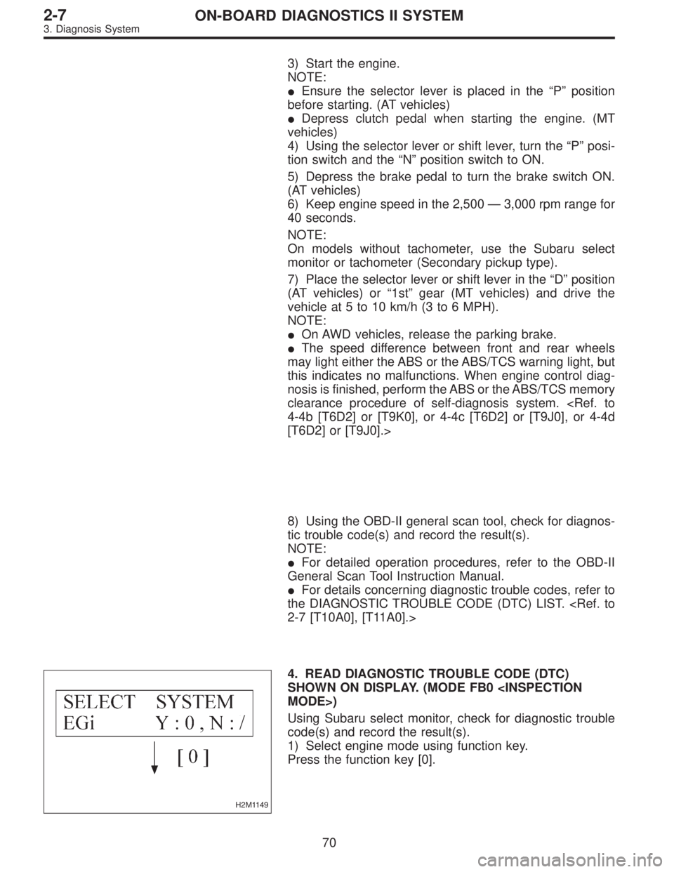 SUBARU LEGACY 1997  Service Repair Manual 3) Start the engine.
NOTE:
Ensure the selector lever is placed in the“P”position
before starting. (AT vehicles)
Depress clutch pedal when starting the engine. (MT
vehicles)
4) Using the selector