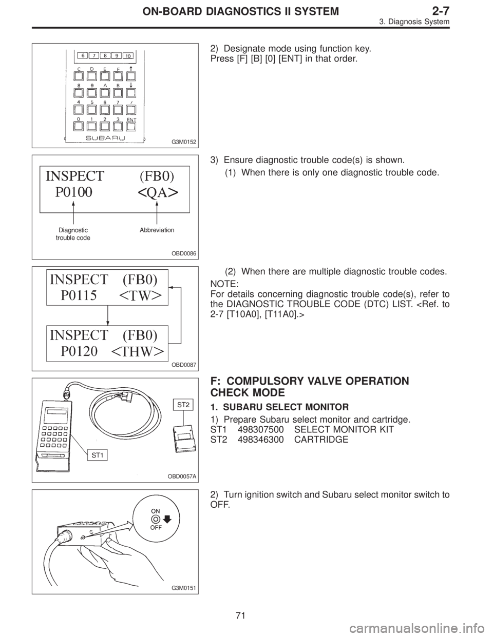 SUBARU LEGACY 1997  Service Repair Manual G3M0152
2) Designate mode using function key.
Press [F] [B] [0] [ENT] in that order.
OBD0086
3) Ensure diagnostic trouble code(s) is shown.
(1) When there is only one diagnostic trouble code.
OBD0087
