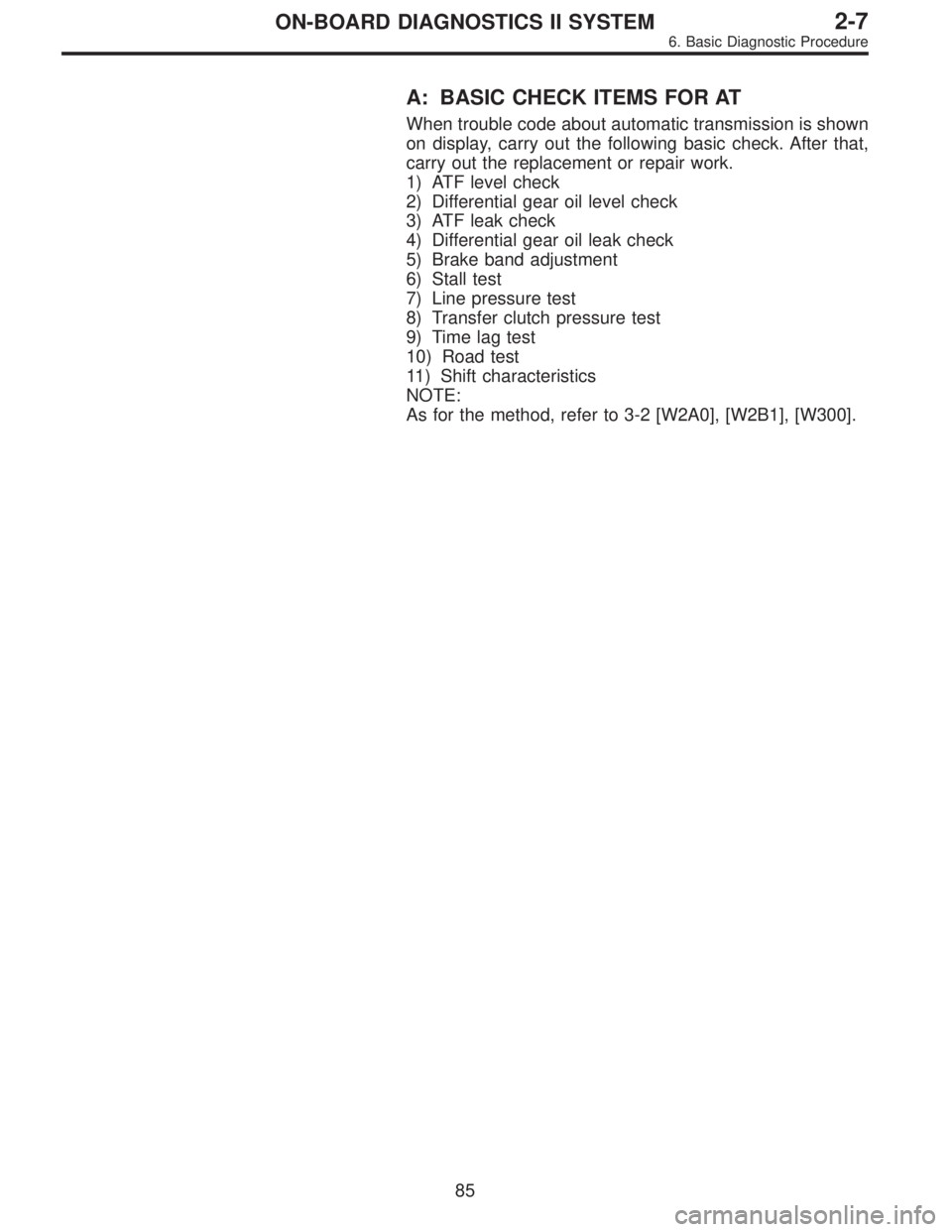 SUBARU LEGACY 1997  Service Repair Manual A: BASIC CHECK ITEMS FOR AT
When trouble code about automatic transmission is shown
on display, carry out the following basic check. After that,
carry out the replacement or repair work.
1) ATF level 