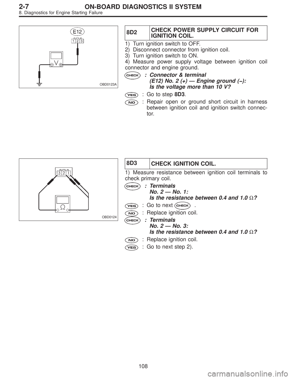 SUBARU LEGACY 1997  Service Repair Manual OBD0123A
8D2CHECK POWER SUPPLY CIRCUIT FOR
IGNITION COIL.
1) Turn ignition switch to OFF.
2) Disconnect connector from ignition coil.
3) Turn ignition switch to ON.
4) Measure power supply voltage bet