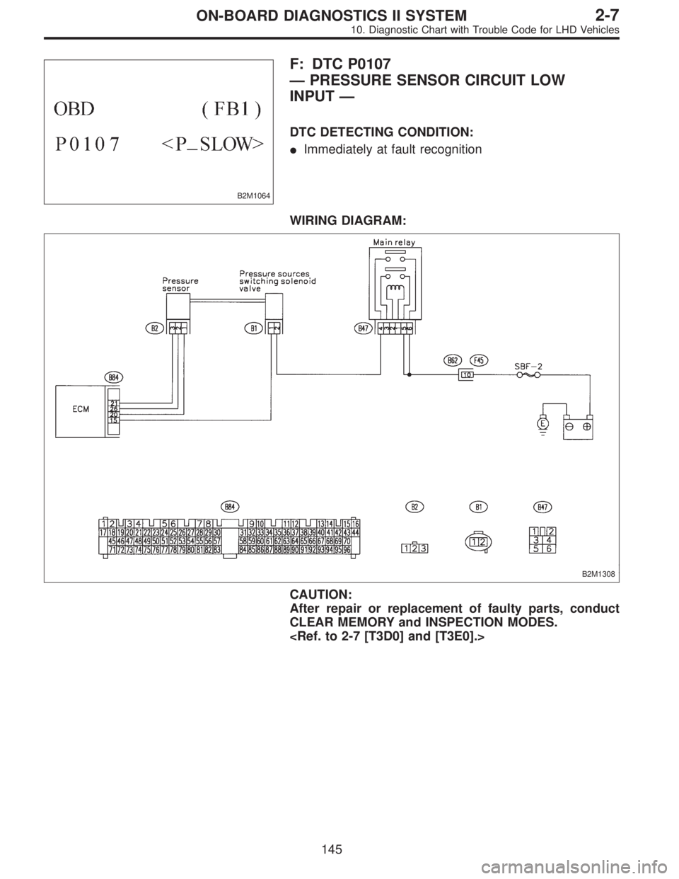 SUBARU LEGACY 1997  Service Repair Manual B2M1064
F: DTC P0107
—PRESSURE SENSOR CIRCUIT LOW
INPUT—
DTC DETECTING CONDITION:
Immediately at fault recognition
WIRING DIAGRAM:
B2M1308
CAUTION:
After repair or replacement of faulty parts, co