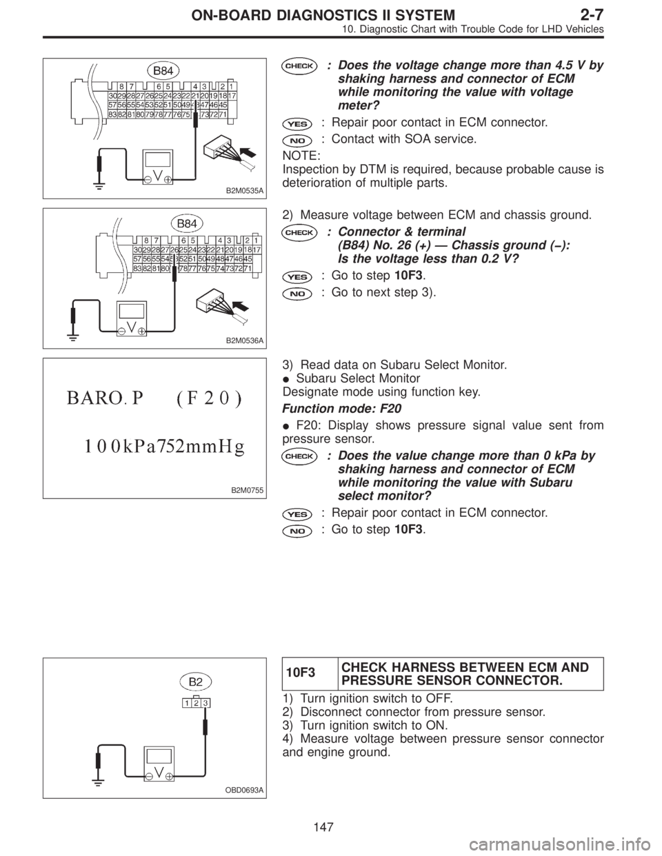 SUBARU LEGACY 1997  Service Repair Manual B2M0535A
: Does the voltage change more than 4.5 V by
shaking harness and connector of ECM
while monitoring the value with voltage
meter?
: Repair poor contact in ECM connector.
: Contact with SOA ser