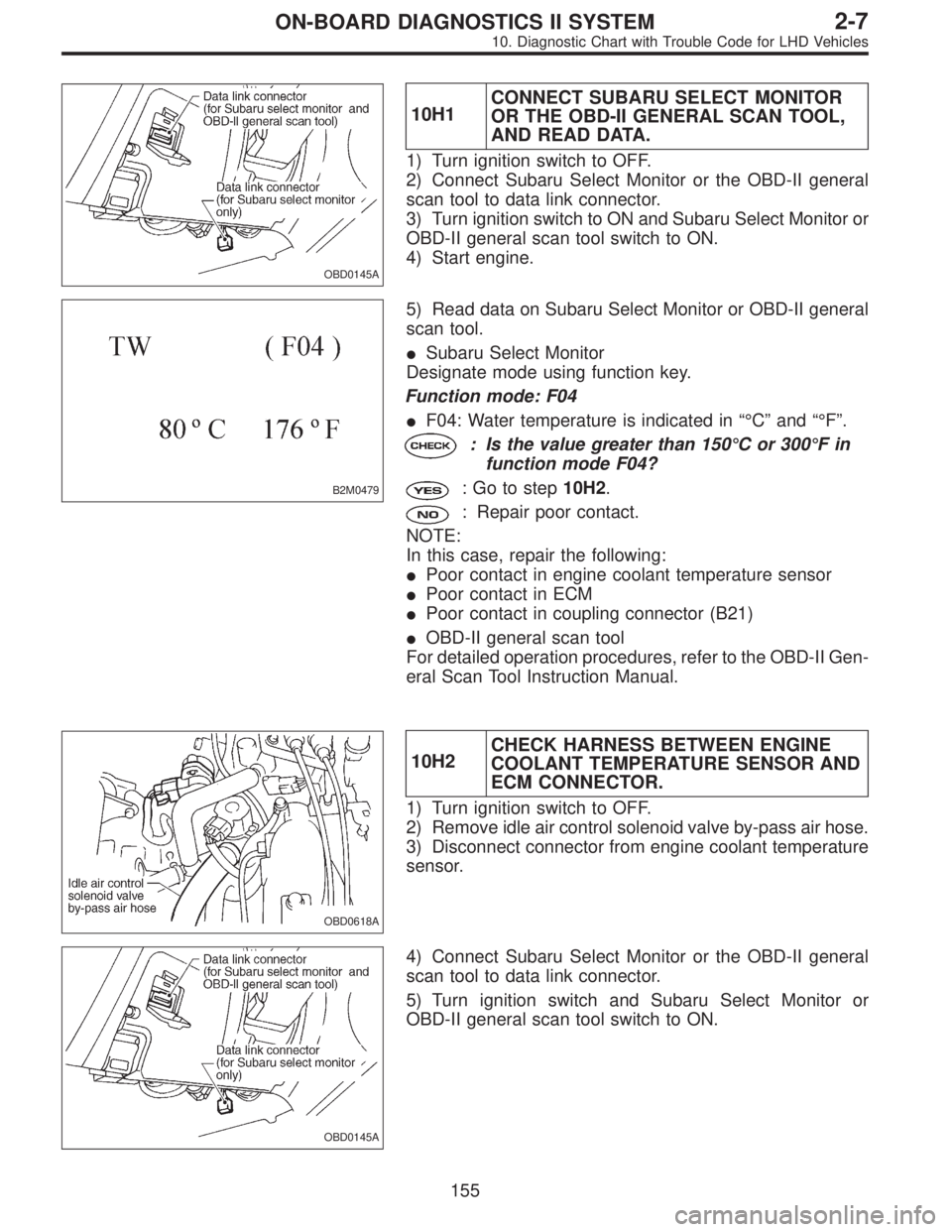 SUBARU LEGACY 1997 Service Repair Manual OBD0145A
10H1CONNECT SUBARU SELECT MONITOR
OR THE OBD-II GENERAL SCAN TOOL,
AND READ DATA.
1) Turn ignition switch to OFF.
2) Connect Subaru Select Monitor or the OBD-II general
scan tool to data link SUBARU LEGACY 1997 Service Repair Manual OBD0145A
10H1CONNECT SUBARU SELECT MONITOR
OR THE OBD-II GENERAL SCAN TOOL,
AND READ DATA.
1) Turn ignition switch to OFF.
2) Connect Subaru Select Monitor or the OBD-II general
scan tool to data link