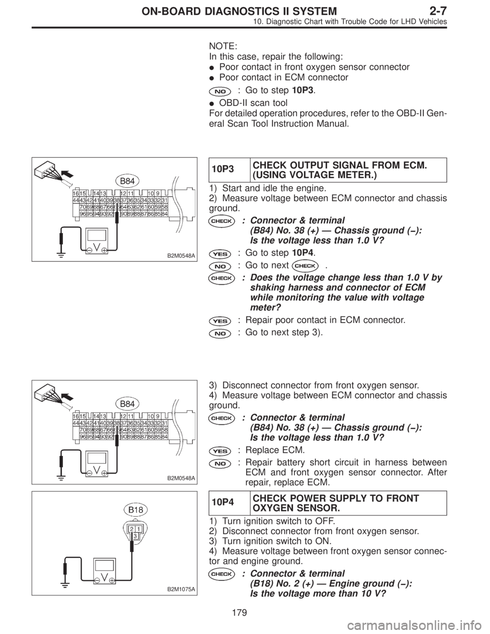 SUBARU LEGACY 1997 Service Repair Manual NOTE:
In this case, repair the following:
Poor contact in front oxygen sensor connector
Poor contact in ECM connector
: Go to step10P3.
OBD-II scan tool
For detailed operation procedures, refer to SUBARU LEGACY 1997 Service Repair Manual NOTE:
In this case, repair the following:
Poor contact in front oxygen sensor connector
Poor contact in ECM connector
: Go to step10P3.
OBD-II scan tool
For detailed operation procedures, refer to