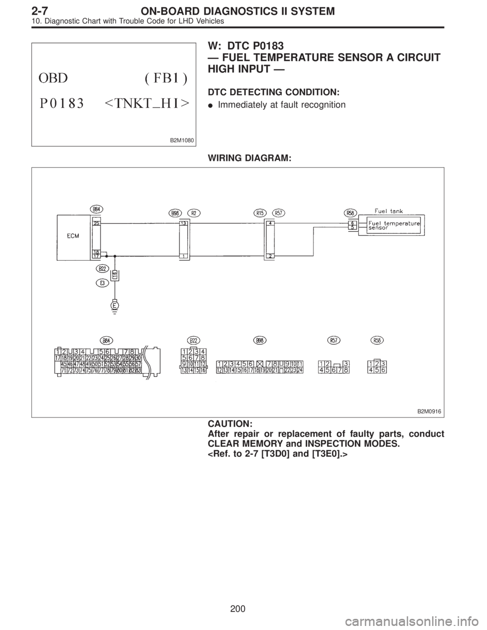 SUBARU LEGACY 1997  Service Repair Manual B2M1080
W: DTC P0183
—FUEL TEMPERATURE SENSOR A CIRCUIT
HIGH INPUT—
DTC DETECTING CONDITION:
Immediately at fault recognition
WIRING DIAGRAM:
B2M0916
CAUTION:
After repair or replacement of fault
