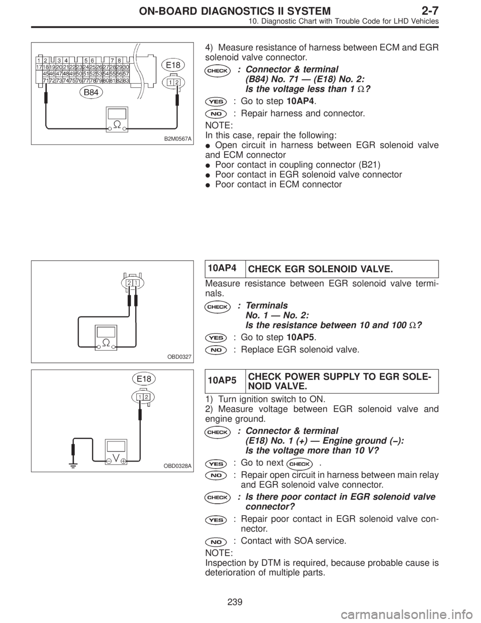 SUBARU LEGACY 1997  Service Repair Manual B2M0567A
4) Measure resistance of harness between ECM and EGR
solenoid valve connector.
: Connector & terminal
(B84) No. 71—(E18) No. 2:
Is the voltage less than 1Ω?
: Go to step10AP4.
: Repair ha