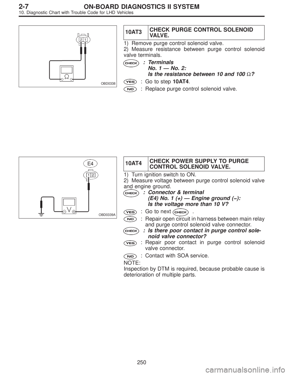 SUBARU LEGACY 1997  Service Repair Manual OBD0338
10AT3CHECK PURGE CONTROL SOLENOID
VA LV E .
1) Remove purge control solenoid valve.
2) Measure resistance between purge control solenoid
valve terminals.
: Terminals
No. 1—No. 2:
Is the resi