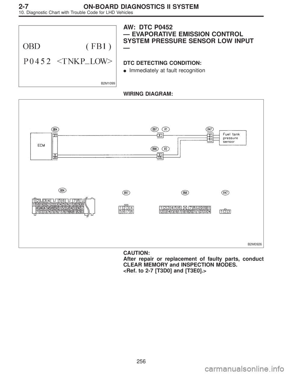 SUBARU LEGACY 1997  Service Repair Manual B2M1099
AW: DTC P0452
—EVAPORATIVE EMISSION CONTROL
SYSTEM PRESSURE SENSOR LOW INPUT
—
DTC DETECTING CONDITION:
Immediately at fault recognition
WIRING DIAGRAM:
B2M0926
CAUTION:
After repair or r