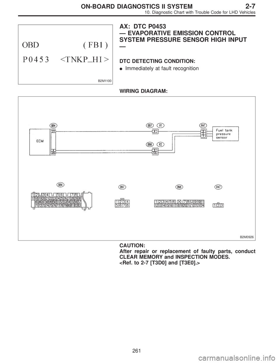 SUBARU LEGACY 1997  Service Repair Manual B2M1100
AX: DTC P0453
—EVAPORATIVE EMISSION CONTROL
SYSTEM PRESSURE SENSOR HIGH INPUT
—
DTC DETECTING CONDITION:
Immediately at fault recognition
WIRING DIAGRAM:
B2M0926
CAUTION:
After repair or 