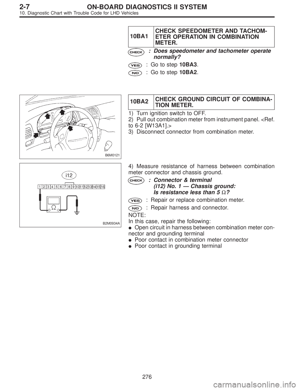 SUBARU LEGACY 1997  Service Repair Manual 10BA1CHECK SPEEDOMETER AND TACHOM-
ETER OPERATION IN COMBINATION
METER.
: Does speedometer and tachometer operate
normally?
: Go to step10BA3.
: Go to step10BA2.
B6M0121
10BA2CHECK GROUND CIRCUIT OF C