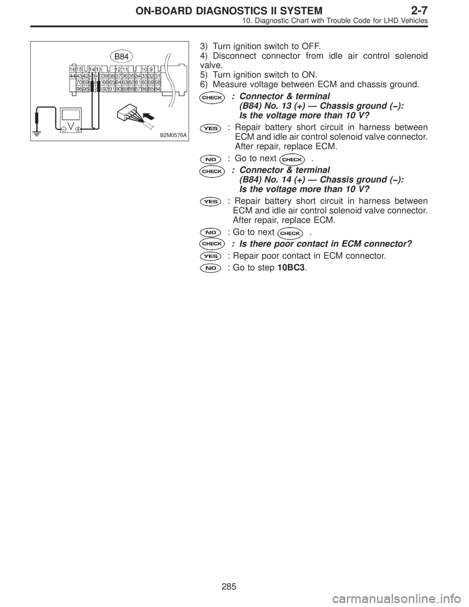 SUBARU LEGACY 1997  Service Repair Manual B2M0576A
3) Turn ignition switch to OFF.
4) Disconnect connector from idle air control solenoid
valve.
5) Turn ignition switch to ON.
6) Measure voltage between ECM and chassis ground.
: Connector & t