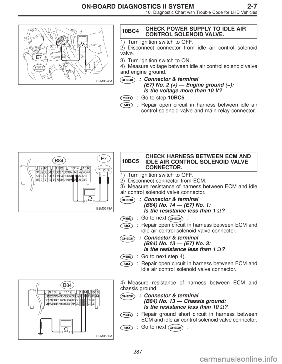 SUBARU LEGACY 1997 Service Repair Manual B2M0578A
10BC4CHECK POWER SUPPLY TO IDLE AIR
CONTROL SOLENOID VALVE.
1) Turn ignition switch to OFF.
2) Disconnect connector from idle air control solenoid
valve.
3) Turn ignition switch to ON.
4) Mea SUBARU LEGACY 1997 Service Repair Manual B2M0578A
10BC4CHECK POWER SUPPLY TO IDLE AIR
CONTROL SOLENOID VALVE.
1) Turn ignition switch to OFF.
2) Disconnect connector from idle air control solenoid
valve.
3) Turn ignition switch to ON.
4) Mea